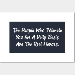 The people who tolerate you on a daily basis are the real heroes. Posters and Art